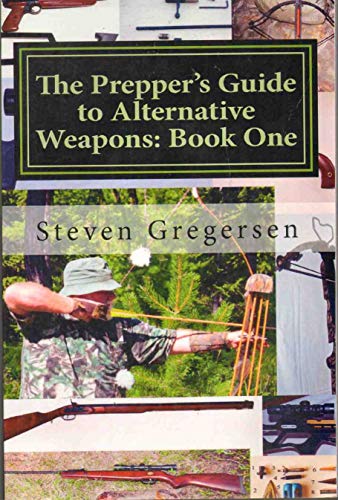 Stock image for The Prepper's Guide to Alternative Weapons: Book One: Muzzleloaders, Air Guns, Crossbows, Bows: 1 for sale by Revaluation Books