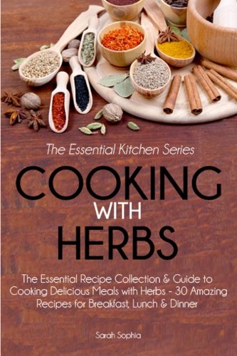 Beispielbild fr Cooking With Herbs: The Essential Recipe Collection and Guide to Cooking Delicious Meals with Herbs - 30 Amazing Recipes for Breakfast, Lunch, and Dinner (The Essential Kitchen Series) zum Verkauf von ThriftBooks-Dallas