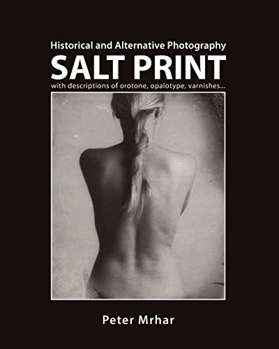 Stock image for Salt Print with descriptions of orotone, opalotype, varnishes.: Historical and Alternative Photography for sale by Lucky's Textbooks