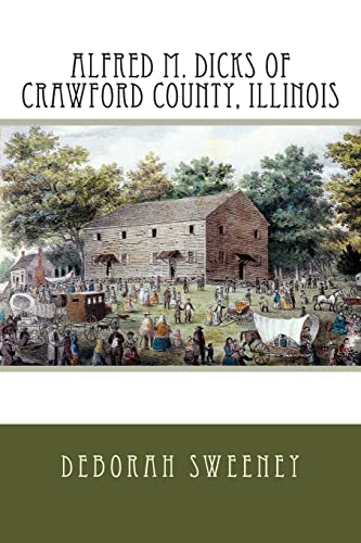 9781503307285: Alfred M. Dicks of Crawford County, Illinois