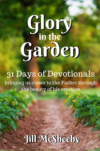 Stock image for Glory in the Garden: 31 Days of Devotionals: bringing us closer to the Father through the beauty of his creation for sale by Once Upon A Time Books