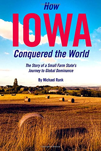 Beispielbild fr How Iowa Conquered the World: The Story of a Small Farm Small State's Journey to Global Dominance zum Verkauf von HPB-Diamond