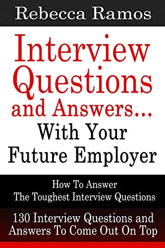 Beispielbild fr Interview Questions and Answers.With Your Future Employer: How To Answer The Toughest Interview Questions (130 Interview Questions and Answers To Come Out On Top zum Verkauf von California Books