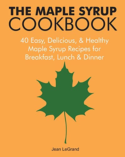 

Maple Syrup Cookbook : 40 Easy, Delicious & Healthy Maple Syrup Recipes for Breakfast Lunch & Dinner