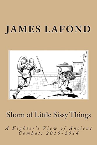 9781503355156: Shorn of Little Sissy Things: A Fighter’s View of Ancient Combat: 2010-2014