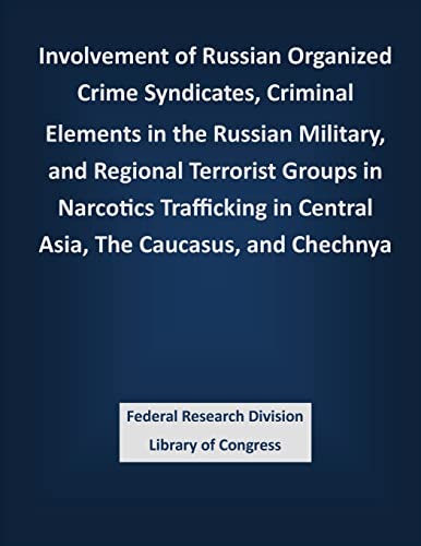 Stock image for Involvement of Russian Organized Crime Syndicates, Criminal Elements in the Russian Military, and Regional Terrorist Groups in Narcotics Trafficking in Central Asia, The Caucasus, and Chechnya for sale by Textbooks_Source