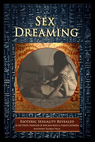 9781503390539: Sex Dreaming: Esoteric Sexuality Revealed. (In the Toltec tradition of don Juan Matus & Carlos Castaneda)