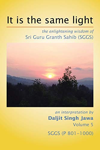 Stock image for It Is The Same Light: the enlightening wisdom of Sri Guru Granth Sahib (SGGS) Volume 5: SGGS (P 801-1000) for sale by Lucky's Textbooks