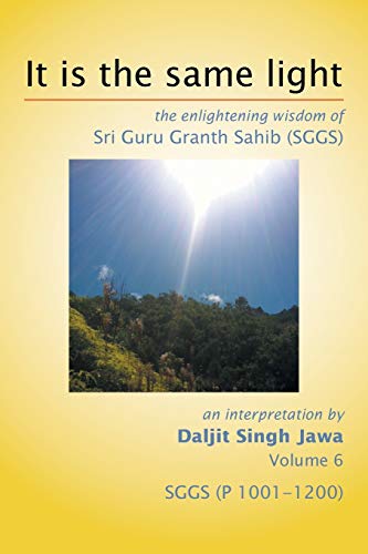 Stock image for It Is The Same Light: the enlightening wisdom of Sri Guru Granth Sahib (SGGS) Volume 6: SGGS (P 1001-1200) for sale by Lucky's Textbooks