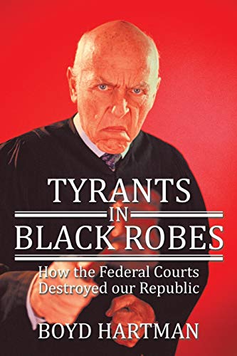 9781503552166: Tyrants in Black Robes: How the Federal Courts Destroyed our Republic