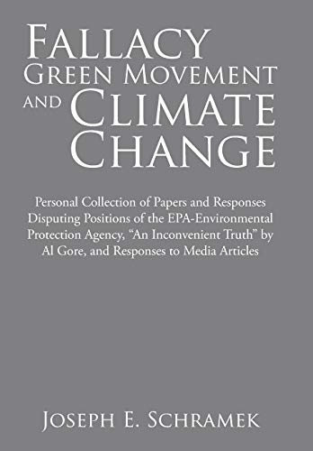 Stock image for Fallacy of the Green Movement and Climate Change Personal Collection of Papers and Responses Disputing Positions of the EpaEnvironmental Protection by Al Gore, and Responses to Media Articles for sale by PBShop.store US