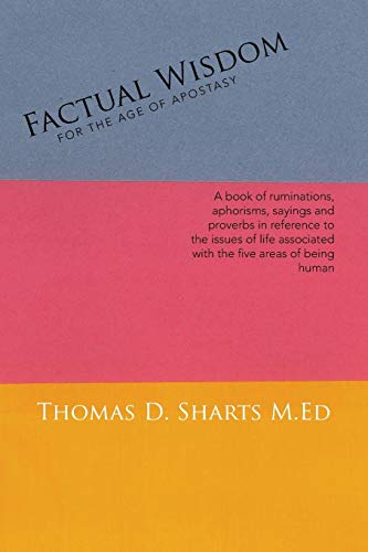 Beispielbild fr Factual Wisdom For the Age of Apostasy: A book of ruminations, aphorisms, sayings and proverbs in reference to the issues of life associated with the five areas of being human zum Verkauf von Bookmans