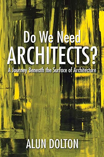 Imagen de archivo de Do We Need Architects?: A Journey Beneath the Surface of Architecture a la venta por Lucky's Textbooks