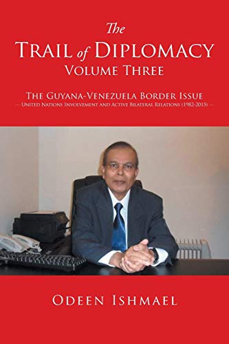 9781503582972: The Trail of Diplomacy Volume Three: The Guyana-Venezuela Border Issue United Nations Involvement and Active Bilateral Relations (1982-2015)