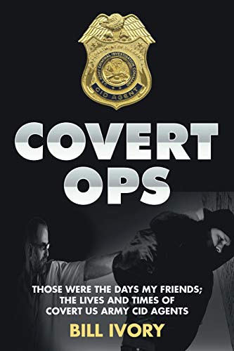 9781503592636: Covert Ops: Those were the days my friends ; The Lives and Times of Covert US Army CID Agents