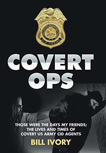 9781503592643: Covert Ops: Those Were the Days My Friends, the Lives and Times of Covert Us Army Cid Agents