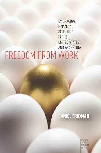 Imagen de archivo de Freedom from Work: Embracing Financial Self-Help in the United States and Argentina (Culture and Economic Life) a la venta por SecondSale