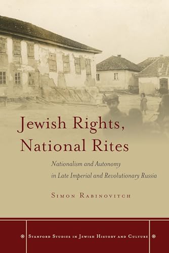 Stock image for Jewish Rights, National Rites: Nationalism and Autonomy in Late Imperial and Revolutionary Russia (Stanford Studies in Jewish History and Culture) for sale by Midtown Scholar Bookstore