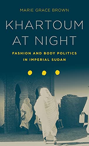 Stock image for Khartoum at Night: Fashion and Body Politics in Imperial Sudan for sale by Midtown Scholar Bookstore