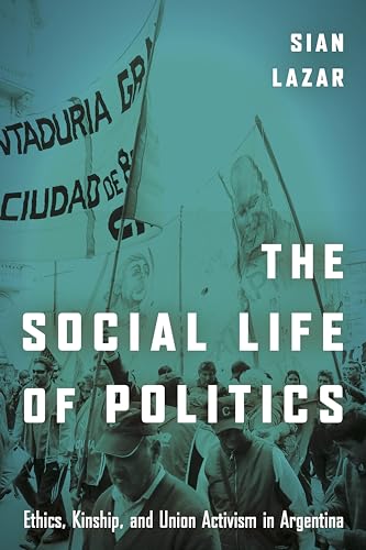 Beispielbild fr The Social Life of Politics: Ethics, Kinship, and Union Activism in Argentina zum Verkauf von BooksRun