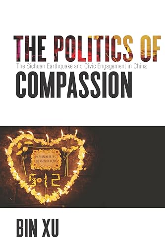 Imagen de archivo de The Politics of Compassion: The Sichuan Earthquake and Civic Engagement in China a la venta por BooksRun