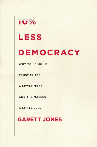 Stock image for 10% Less Democracy: Why You Should Trust Elites a Little More and the Masses a Little Less for sale by Lakeside Books