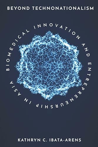 

Beyond Technonationalism: Biomedical Innovation and Entrepreneurship in Asia (Innovation and Technology in the World Economy) [Hardcover ]