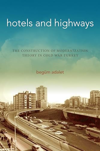 Stock image for Hotels and Highways: The Construction of Modernization Theory in Cold War Turkey (Stanford Studies in Middle Eastern and Islamic Societies and Cultures) for sale by AwesomeBooks