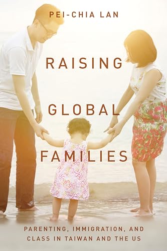 Beispielbild fr Raising Global Families : Parenting, Immigration, and Class in Taiwan and the US zum Verkauf von Better World Books