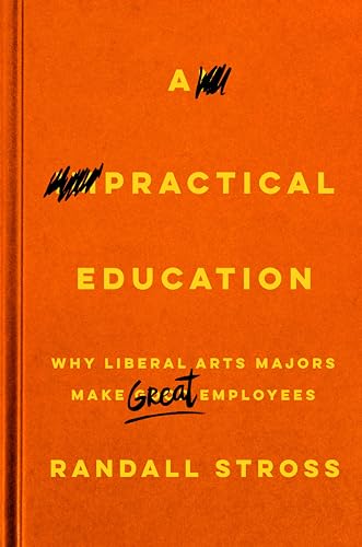 Stock image for A Practical Education : Why Liberal Arts Majors Make Great Employees for sale by Better World Books