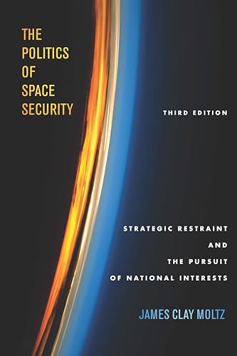 

The Politics of Space Security: Strategic Restraint and the Pursuit of National Interests, Third Edition [Soft Cover ]