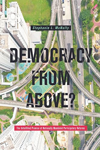 Democracy From Above? : The Unfulfilled Promise of Nationally Mandated Participatory Reforms - Stephanie L. McNulty