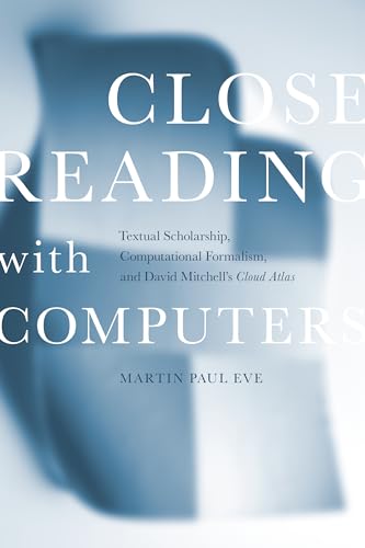 9781503609365: Close Reading with Computers: Textual Scholarship, Computational Formalism, and David Mitchell's Cloud Atlas