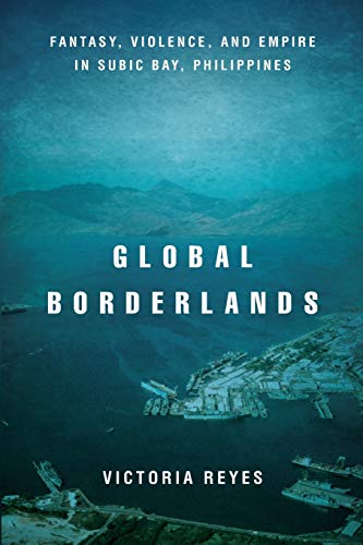 Imagen de archivo de Global Borderlands: Fantasy, Violence, and Empire in Subic Bay, Philippines (Culture and Economic Life) a la venta por Books From California