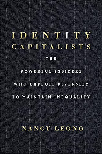 

Identity Capitalists: The Powerful Insiders Who Exploit Diversity to Maintain Inequality