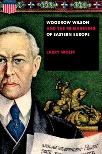 9781503611191: Woodrow Wilson and the Reimagining of Eastern Europe