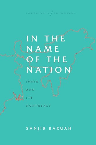 Beispielbild fr In the Name of the Nation: India and Its Northeast (South Asia in Motion) zum Verkauf von Irish Booksellers