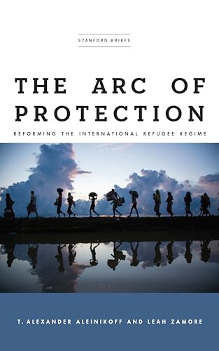 9781503611412: The Arc of Protection: Reforming the International Refugee Regime