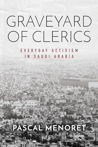 Stock image for Graveyard of Clerics: Everyday Activism in Saudi Arabia (Stanford Studies in Middle Eastern and Islamic Societies and Cultures) for sale by BooksRun