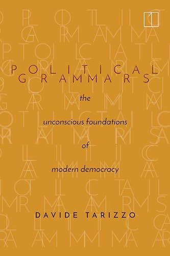 

Political Grammars: The Unconscious Foundations of Modern Democracy (Square One: First-Order Questions in the Humanities)