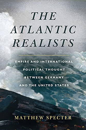 Beispielbild fr The Atlantic Realists : Empireand International Political Thought Between Germany and the United States zum Verkauf von Better World Books