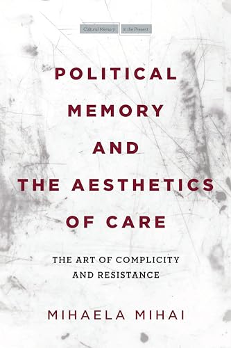 Stock image for Political Memory and the Aesthetics of Care: The Art of Complicity and Resistance (Cultural Memory in the Present) for sale by Tim's Used Books  Provincetown Mass.