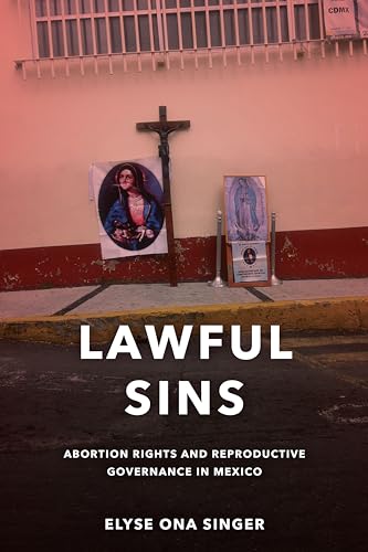 

Lawful Sins: Abortion Rights and Reproductive Governance in Mexico [first edition]