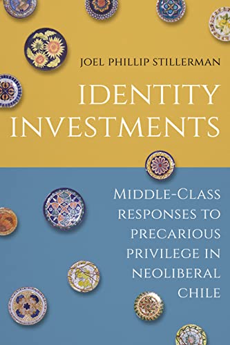 Imagen de archivo de Identity Investments: Middle-Class Responses to Precarious Privilege in Neoliberal Chile (Culture and Economic Life) a la venta por Tim's Used Books  Provincetown Mass.