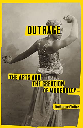 Stock image for Outrage: The Arts and the Creation of Modernity for sale by GF Books, Inc.