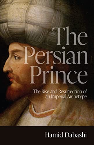 9781503636231: The Persian Prince: The Rise and Resurrection of an Imperial Archetype