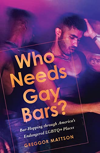 Stock image for Who Needs Gay Bars? ? Bar?Hopping through America`s Endangered LGBTQ+ Places for sale by Brook Bookstore