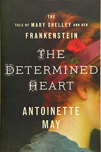 Stock image for The Determined Heart: The Tale of Mary Shelley and Her Frankenstein for sale by SecondSale
