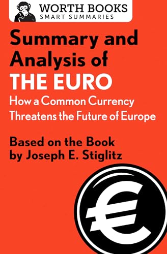 Imagen de archivo de Summary and Analysis of The Euro: How a Common Currency Threatens the Future of Europe: Based on the Book by Joseph E. Stiglitz (Smart Summaries) a la venta por GF Books, Inc.