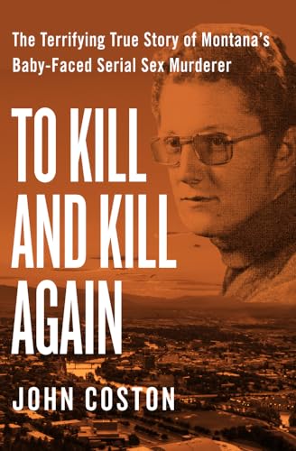 Stock image for To Kill and Kill Again: The Terrifying True Story of Montana's Baby-Faced Serial Sex Murderer for sale by ThriftBooks-Dallas